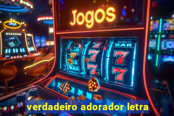 verdadeiro adorador letra